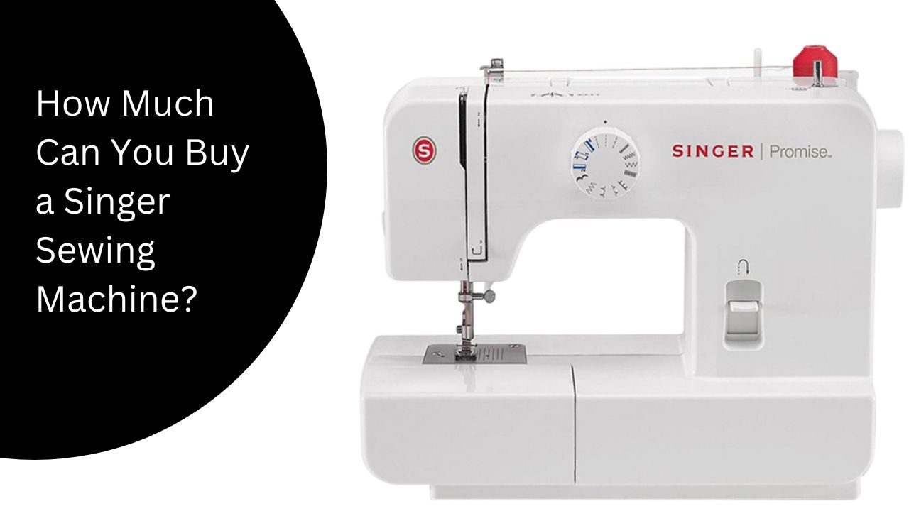 How Much Can You Buy a Singer Sewing Machine?